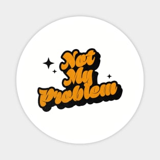 Not My Problem - Retro Classic Typography Style Magnet